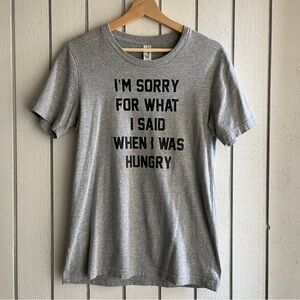 I’m sorry for what I said when I was hungry T-shirt